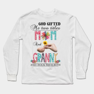 God Gifted Me Two Titles Mom And Granny And I Rock Them Both Wildflowers Valentines Mothers Day Long Sleeve T-Shirt